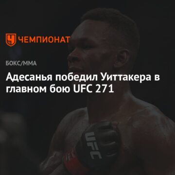 Адесанья победил Уиттакера в главном бою UFC 271